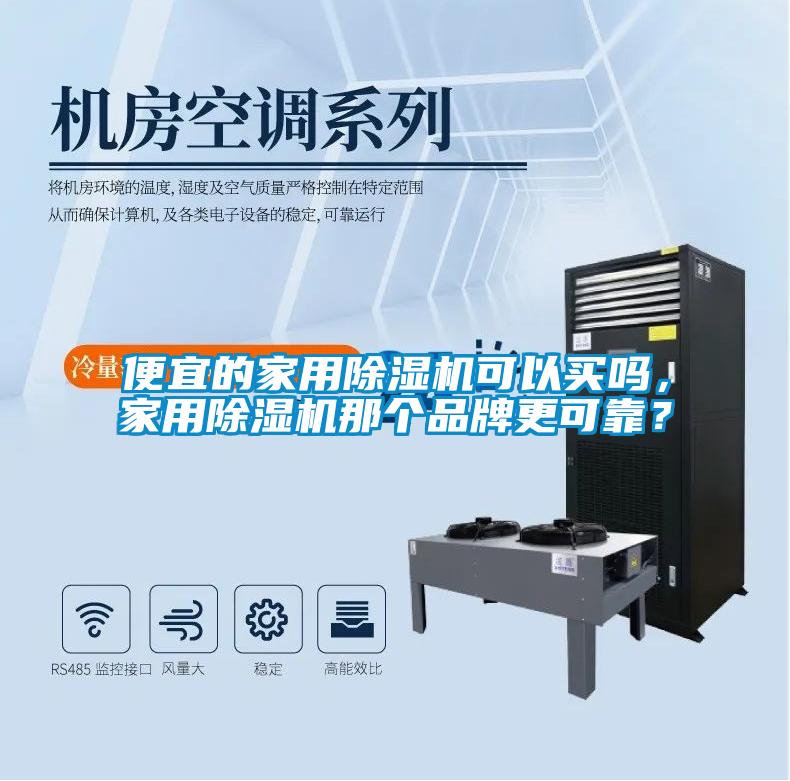 便宜的家用除濕機(jī)可以買嗎，家用除濕機(jī)那個品牌更可靠？