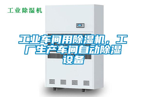 工業車間用除濕機,工廠生產車間自動除濕設備