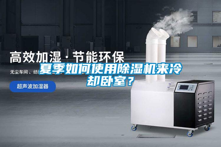 夏季如何使用除濕機來冷卻臥室？