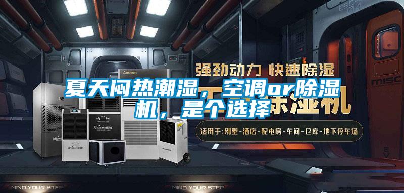 夏天悶熱潮濕,空調(diào)or除濕機(jī),是個選擇