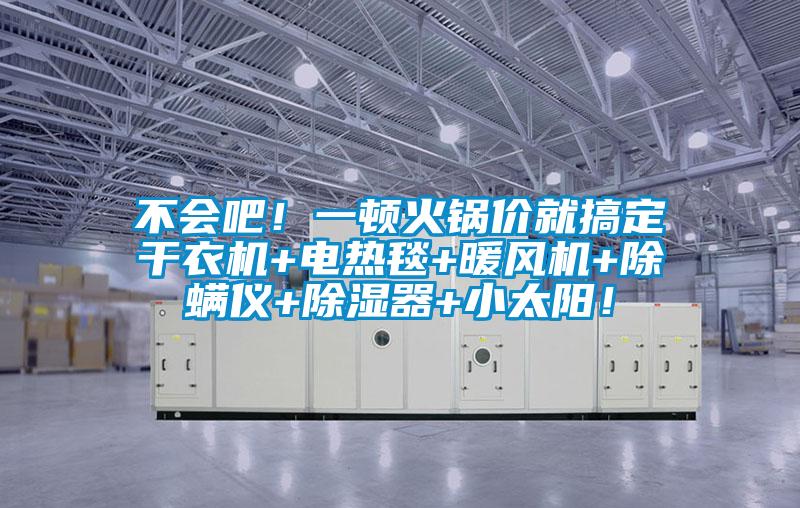 不會吧！一頓火鍋價就搞定干衣機+電熱毯+暖風機+除螨儀+除濕器+小太陽！