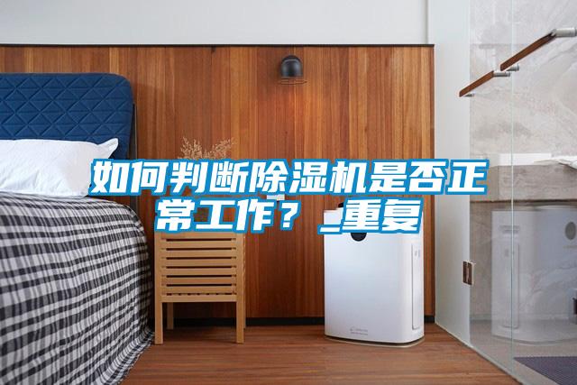 如何判斷除濕機是否正常工作?_重復