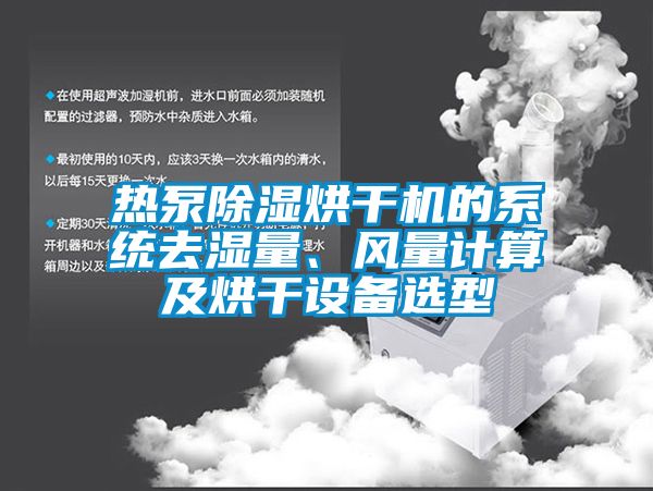 熱泵除濕烘干機的系統去濕量、風量計算及烘干設備選型