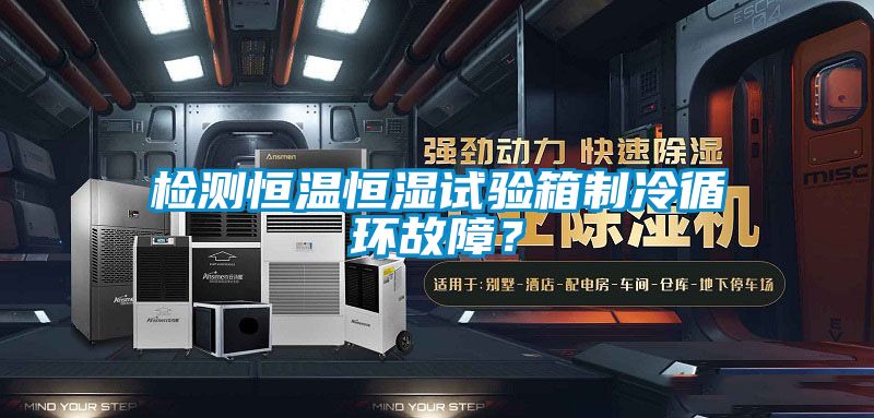 檢測恒溫恒濕試驗箱制冷循環(huán)故障？